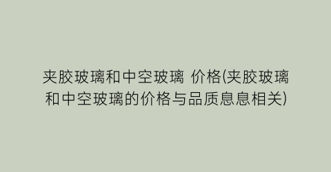 夹胶玻璃和中空玻璃 价格(夹胶玻璃和中空玻璃的价格与品质息息相关)